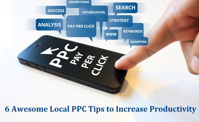 Find Out the 6 Awesome Local PPC Tips to Increase Productivity